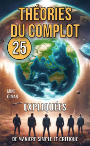 Title: 25 Théories du Complot Expliquées de Manière Simple et Critique, Author: Mike Ciman