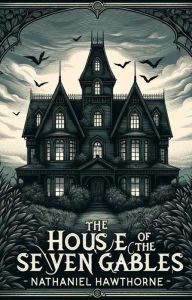 Title: The House Of The Seven Gables(Illustrated), Author: Nathaniel Hawthorne