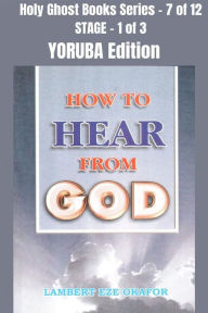 Title: How To Hear From God - YORUBA EDITION: School of the Holy Spirit Series 7 of 12, Stage 1 of 3, Author: Lambert Okafor