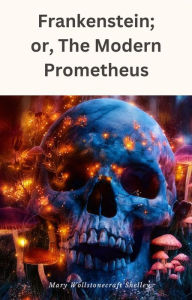 Title: Frankenstein; or, The Modern Prometheus, Author: Mary Shelley