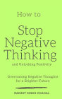 How to Stop Negative Thinking and Unlocking Positivity: Overcoming Negative Thoughts for a Brighter Future