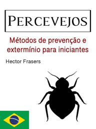 Title: Percevejos: Métodos de prevenção e extermínio para iniciantes, Author: Hector Frasers