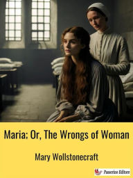 Title: Maria; Or, The Wrongs of Woman, Author: Mary Wollstonecraft