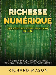Title: Richesse numérique - Les secrets de l'entrepreneuriat en ligne (Traduit): Apprendre à bâtir un empire dans le monde numérique et transformez votre passion en profit, Author: Richard Mason