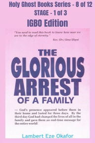 Title: The Glorious Arrest of a Family - IGBO EDITION: School of the Holy Spirit Series 8 of 12, Stage 1 of 3, Author: Lambert Okafor