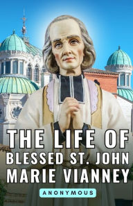 Title: The life of Blessed St. John Marie Vianney, Author: Anonymous