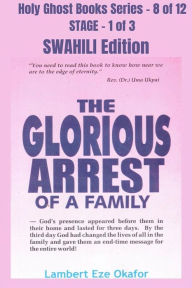 Title: The Glorious Arrest of a Family - SWAHILI EDITION: School of the Holy Spirit Series 8 of 12, Stage 1 of 3, Author: Lambert Okafor