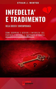 Title: Infedeltà e tradimento nella società contemporanea: Come scoprire e gestire l'infedeltà del partner e salvare il rapporto di coppia, Author: Ethan J. Winter