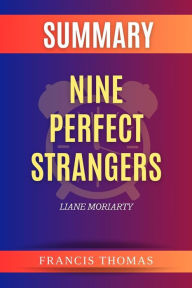 Title: Summary of Nine Perfect Strangers by Liane Moriarty: A Comprehensive Summary, Author: thomas francis