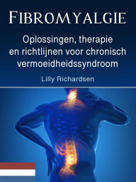 Title: Fibromyalgie: Oplossingen, therapie en richtlijnen voor chronisch vermoeidheidssyndroom, Author: Hector Frasers