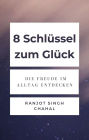 8 Schlüssel zum Glück: Die Freude im Alltag Entdecken