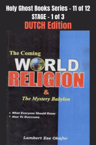 Title: The Coming WORLD RELIGION and the MYSTERY BABYLON - DUTCH EDITION: School of the Holy Spirit Series 11 of 12, Stage 1 of 3, Author: Lambert Okafor