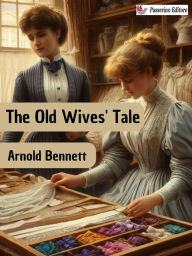 Title: The Old Wives' Tale, Author: Arnold Bennett