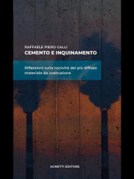 Title: Cemento e inquinamento. Riflessioni sulla nocività del più diffuso materiale da costruzione, Author: Raffaele Piero Galli