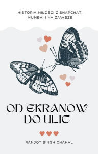 Title: Od Ekranów do Ulic: Historia Milosci z Snapchat, Mumbai i na Zawsze, Author: Ranjot Singh Chahal