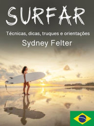 Title: Surfar: Técnicas, dicas, truques e orientações, Author: Sydney Feltro