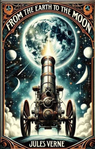 Title: From The Earth To The Moon(Illustrated), Author: Jules Verne