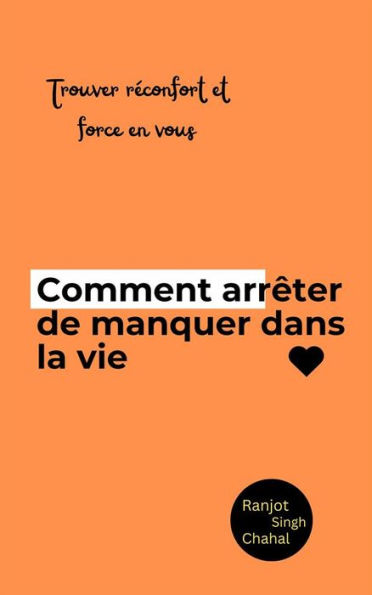 Comment arrêter de manquer dans la vie : Trouver réconfort et force en vous