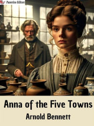 Title: Anna of the Five Towns, Author: Arnold Bennett
