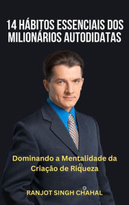 Title: 14 Hábitos Essenciais dos Milionários Autodidatas: Dominando a Mentalidade da Criação de Riqueza, Author: Ranjot Singh Chahal