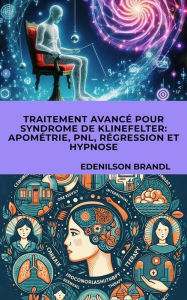 Title: Traitement Avancé pour Syndrome de Klinefelter: Apométrie, PNL, Régression et Hypnose, Author: Edenilson Brandl