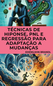 Title: Técnicas de Hiponse, PNL e Regressão para Adaptação a Mudanças, Author: Edenilson Brandl