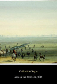 Title: Across the Plains in 1844, Author: Catherine Sager