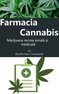 Title: Farmacia Cannabis : Marijuana recrea?ionala ?i medicala, Author: Katherine Coronado