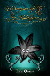 Title: La Principessa degli Elfi - La Maledizione, Author: Licia Oliviero