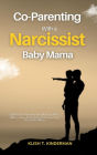 Co-Parenting with a Narcissist Baby Mama: Effective Co-Parenting and Bouncing Back After a Toxic Relationship of Emotional and Narcissistic Abuse
