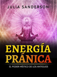 Title: ENERGÍA PRÁNICA (Traducido): El poder místico de los antiguos, Author: Julia Sanderson