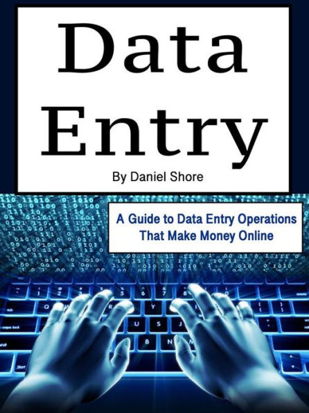 Data Entry: A Guide to Data Entry Operations That Make Money Online