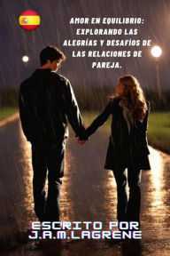 Title: Amor en Equilibrio: Explorando las Alegrías y Desafíos de las Relaciones de Pareja., Author: Martinez Lagrene Julio Alberto