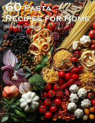 Title: 60 Pasta Recipes for Home, Author: Kelly Johnson