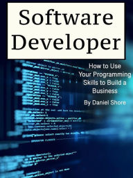 Title: Software Developer: How to Use Your Programming Skills to Build a Business, Author: Daniel Shore