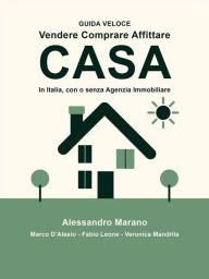 Title: GUIDA VELOCE Vendere Comprare Affittare CASA: In Italia, con e senza Agenzia Immobiliare, Author: Alessandro Marano