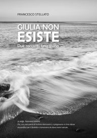 Title: Giulia non esiste: Due racconti, una storia, Author: Francesco Stellato