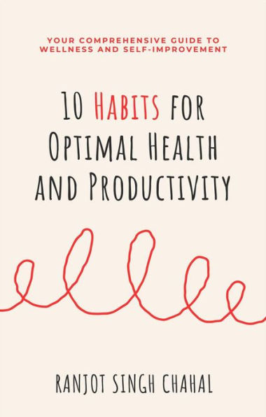10 Habits for Optimal Health and Productivity: Your Comprehensive Guide to Wellness and Self-Improvement