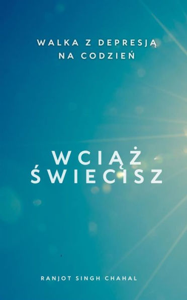 Wciaz Swiecisz: Walka z Depresja na Codzien