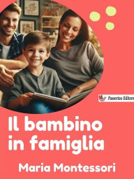 Title: Il bambino in famiglia, Author: Maria Montessori