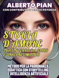 Title: Storia d'amore tra un ferro da stiro e uno pneumatico: Metodo per la padronanza didattica con storytelling e Intelligenza Artificiale, Author: Alberto Pian