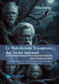 Title: Le Maledizioni Trasmesse dai Nostri Antenati: Come le Anime dei Defunti del nostro Albero Genealogico possono Influenzare Negativamente la Nostra Vita - CAUSE E POSSIBILI SOLUZIONI, Author: Beppe Amico