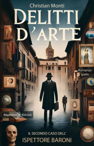 Title: Delitti d'arte: Il secondo caso dell'ispettore Baroni. Libri gialli e thriller nuovi 2024, Author: Christian Monti