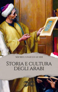 Title: Storia e cultura degli arabi: fino alla morte di Maometto, Author: Michelangelo Guidi