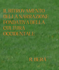 Title: Il Ritrovamento della Narrazione Fondativa della Cultura Occidentale, Author: Roberto Bera