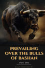 Prevailing Over the Bulls of Bashan Part One