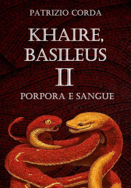 Title: Khaire, Basileus. Porpora e Sangue, Author: Patrizio Corda