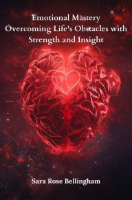 Title: Emotional Mastery: Overcoming Life's Obstacles with Strength and Insight, Author: Bellingham Sarah Rose