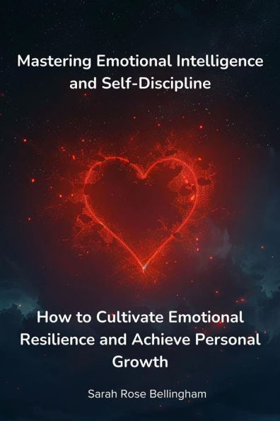 Mastering Emotional Intelligence and Self-Discipline: How to Cultivate ...