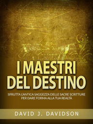 Title: I Maestri del Destino (Tradotto): Sfrutta l'antica saggezza delle sacre scritture per dare forma alla tua realtà, Author: David J. Davidson
